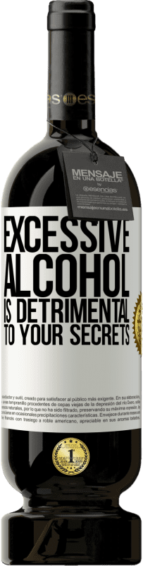 «Excessive alcohol is detrimental to your secrets» Premium Edition MBS® Reserve