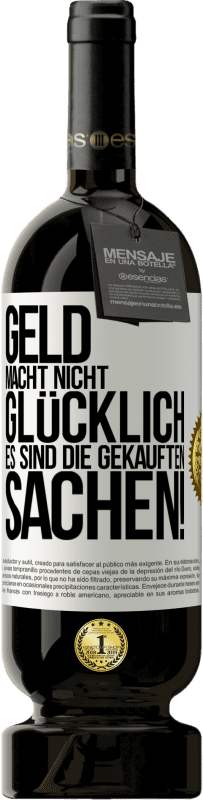 49,95 € Kostenloser Versand | Rotwein Premium Ausgabe MBS® Reserve Geld macht nicht glücklich, es sind die gekauften Sachen! Weißes Etikett. Anpassbares Etikett Reserve 12 Monate Ernte 2014 Tempranillo