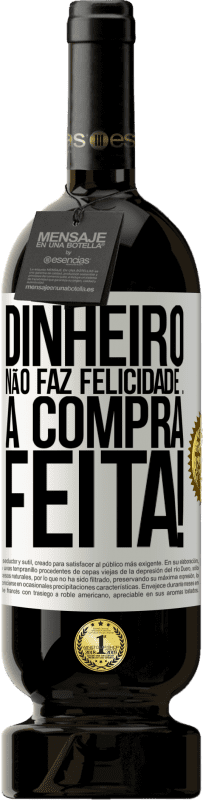 «Dinheiro não faz felicidade ... a compra feita!» Edição Premium MBS® Reserva
