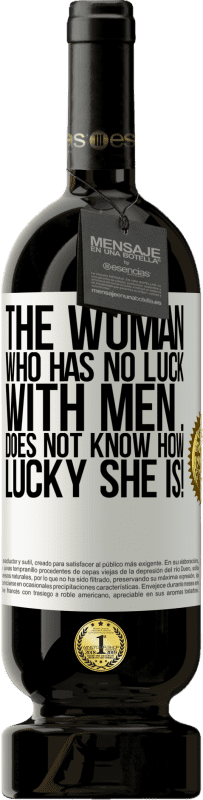 «The woman who has no luck with men ... does not know how lucky she is!» Premium Edition MBS® Reserve