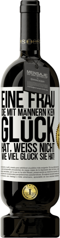 «Eine Frau, die mit Männern kein Glück hat, weiß nicht, wie viel Glück sie hat!» Premium Ausgabe MBS® Reserve