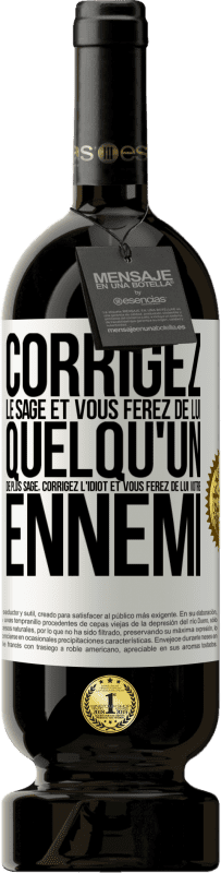 49,95 € | Vin rouge Édition Premium MBS® Réserve Corrigez le sage et vous ferez de lui quelqu'un de plus sage, corrigez l'idiot et vous ferez de lui votre ennemi Étiquette Blanche. Étiquette personnalisable Réserve 12 Mois Récolte 2015 Tempranillo