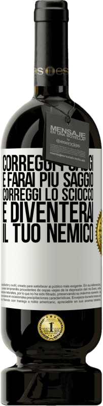 49,95 € Spedizione Gratuita | Vino rosso Edizione Premium MBS® Riserva Correggi i saggi e farai più saggio, correggi lo sciocco e diventerai il tuo nemico Etichetta Bianca. Etichetta personalizzabile Riserva 12 Mesi Raccogliere 2014 Tempranillo