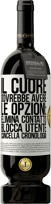 49,95 € Spedizione Gratuita | Vino rosso Edizione Premium MBS® Riserva Il cuore dovrebbe avere le opzioni: Elimina contatto, Blocca utente, Cancella cronologia! Etichetta Bianca. Etichetta personalizzabile Riserva 12 Mesi Raccogliere 2015 Tempranillo