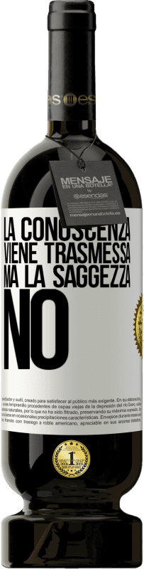 49,95 € | Vino rosso Edizione Premium MBS® Riserva La conoscenza viene trasmessa, ma la saggezza no Etichetta Bianca. Etichetta personalizzabile Riserva 12 Mesi Raccogliere 2015 Tempranillo