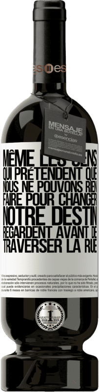 49,95 € | Vin rouge Édition Premium MBS® Réserve Même les gens qui prétendent que nous ne pouvons rien faire pour changer notre destin, regardent avant de traverser la rue Étiquette Blanche. Étiquette personnalisable Réserve 12 Mois Récolte 2015 Tempranillo