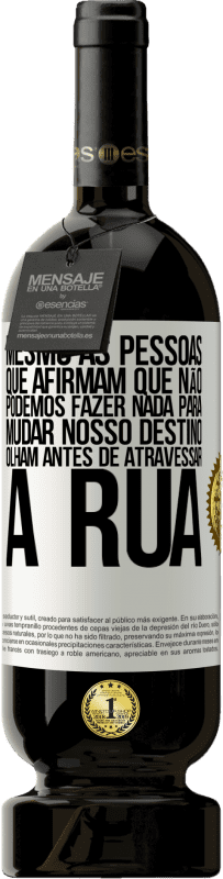 49,95 € Envio grátis | Vinho tinto Edição Premium MBS® Reserva Mesmo as pessoas que afirmam que não podemos fazer nada para mudar nosso destino, olham antes de atravessar a rua Etiqueta Branca. Etiqueta personalizável Reserva 12 Meses Colheita 2016 Tempranillo