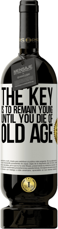 49,95 € Free Shipping | Red Wine Premium Edition MBS® Reserve The key is to remain young until you die of old age White Label. Customizable label Reserve 12 Months Harvest 2016 Tempranillo