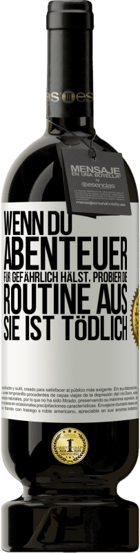 49,95 € Kostenloser Versand | Rotwein Premium Ausgabe MBS® Reserve Wenn du Abenteuer für gefährlich hälst, probier die Routine aus. Sie ist tödlich Weißes Etikett. Anpassbares Etikett Reserve 12 Monate Ernte 2016 Tempranillo