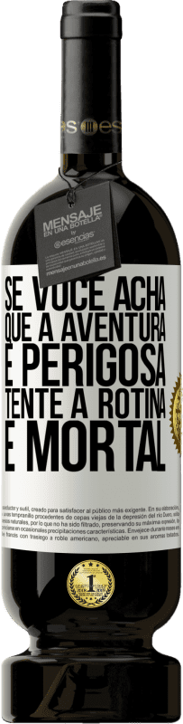 49,95 € | Vinho tinto Edição Premium MBS® Reserva Se você acha que a aventura é perigosa, tente a rotina. É mortal Etiqueta Branca. Etiqueta personalizável Reserva 12 Meses Colheita 2015 Tempranillo