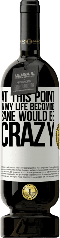 49,95 € Free Shipping | Red Wine Premium Edition MBS® Reserve At this point in my life becoming sane would be crazy White Label. Customizable label Reserve 12 Months Harvest 2016 Tempranillo