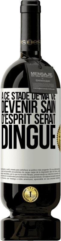 49,95 € Envoi gratuit | Vin rouge Édition Premium MBS® Réserve À ce stade de ma vie devenir sain d'esprit serait dingue Étiquette Blanche. Étiquette personnalisable Réserve 12 Mois Récolte 2016 Tempranillo