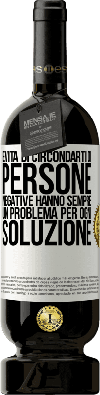 49,95 € Spedizione Gratuita | Vino rosso Edizione Premium MBS® Riserva Evita di circondarti di persone negative. Hanno sempre un problema per ogni soluzione Etichetta Bianca. Etichetta personalizzabile Riserva 12 Mesi Raccogliere 2016 Tempranillo