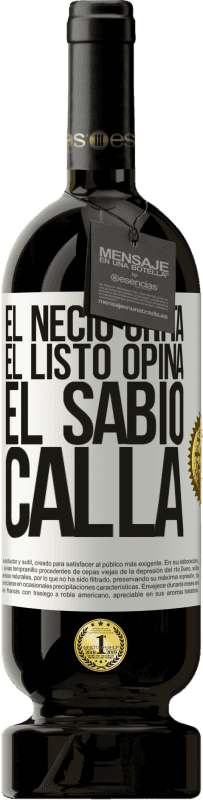 49,95 € | Vino Tinto Edición Premium MBS® Reserva El necio grita, el listo opina, el sabio calla Etiqueta Blanca. Etiqueta personalizable Reserva 12 Meses Cosecha 2015 Tempranillo