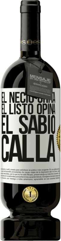 49,95 € | Vino Tinto Edición Premium MBS® Reserva El necio grita, el listo opina, el sabio calla Etiqueta Blanca. Etiqueta personalizable Reserva 12 Meses Cosecha 2016 Tempranillo