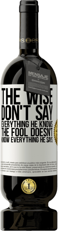 49,95 € | Red Wine Premium Edition MBS® Reserve The wise don't say everything he knows, the fool doesn't know everything he says White Label. Customizable label Reserve 12 Months Harvest 2014 Tempranillo