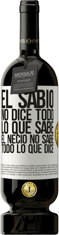 «El sabio no dice todo lo que sabe, el necio no sabe todo lo que dice» Edición Premium MBS® Reserva
