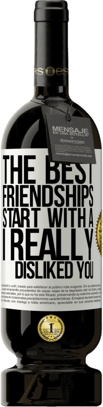 49,95 € | Red Wine Premium Edition MBS® Reserve The best friendships start with a I really disliked you White Label. Customizable label Reserve 12 Months Harvest 2015 Tempranillo