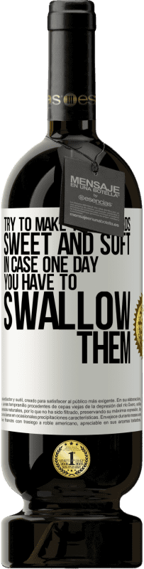 «Try to make your words sweet and soft, in case one day you have to swallow them» Premium Edition MBS® Reserve