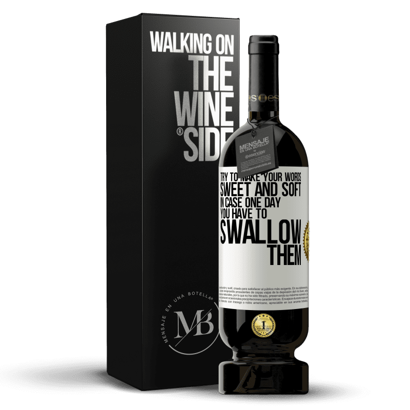 49,95 € Free Shipping | Red Wine Premium Edition MBS® Reserve Try to make your words sweet and soft, in case one day you have to swallow them White Label. Customizable label Reserve 12 Months Harvest 2015 Tempranillo