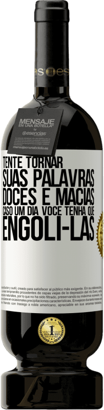 49,95 € | Vinho tinto Edição Premium MBS® Reserva Tente tornar suas palavras doces e macias, caso um dia você tenha que engoli-las Etiqueta Branca. Etiqueta personalizável Reserva 12 Meses Colheita 2016 Tempranillo