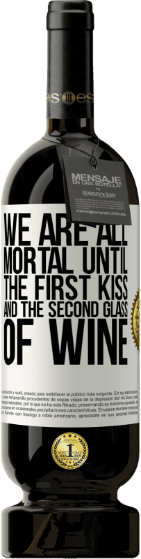 «We are all mortal until the first kiss and the second glass of wine» Premium Edition MBS® Reserve