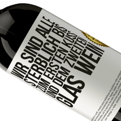 Einzigartige und Persönliche Ausdrücke. «Wir sind alle sterblich bis zum ersten Kuss und dem zweiten Glas Wein» Premium Ausgabe MBS® Reserve