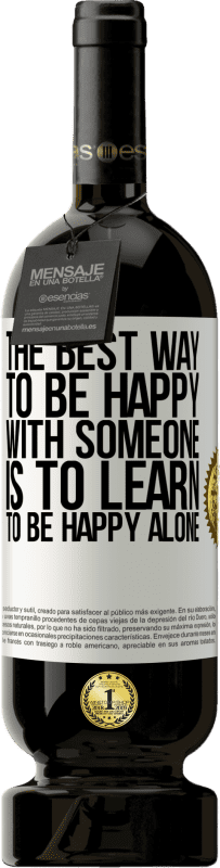 49,95 € Free Shipping | Red Wine Premium Edition MBS® Reserve The best way to be happy with someone is to learn to be happy alone White Label. Customizable label Reserve 12 Months Harvest 2016 Tempranillo