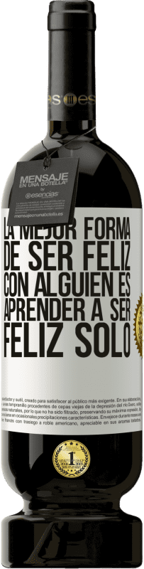 «La mejor forma de ser feliz con alguien es aprender a ser feliz solo» Edición Premium MBS® Reserva
