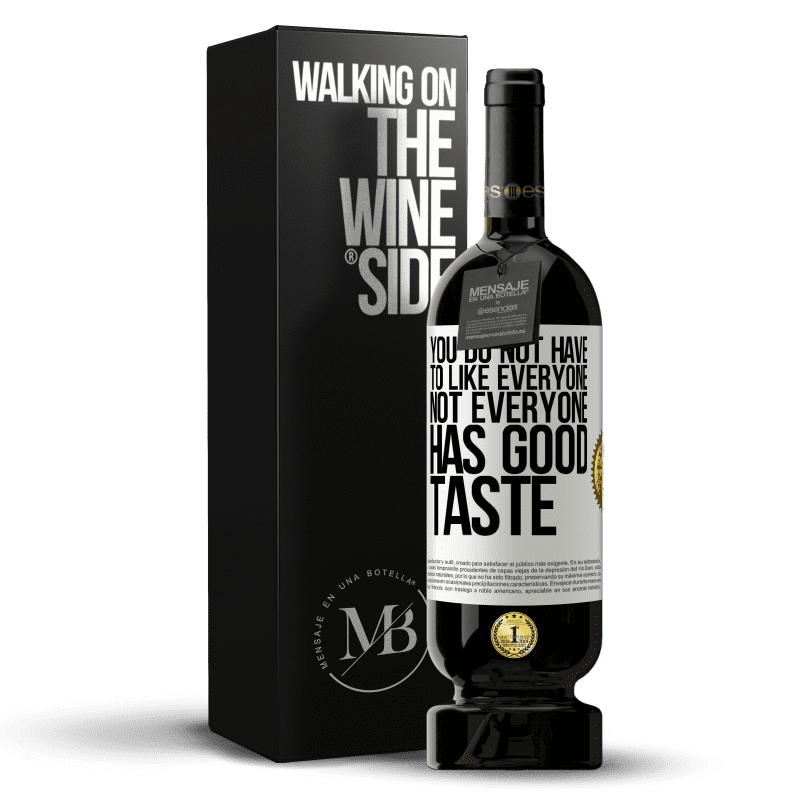49,95 € Free Shipping | Red Wine Premium Edition MBS® Reserve You do not have to like everyone. Not everyone has good taste White Label. Customizable label Reserve 12 Months Harvest 2014 Tempranillo