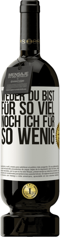 49,95 € Kostenloser Versand | Rotwein Premium Ausgabe MBS® Reserve Weder du bist für so viel, noch ich für so wenig Weißes Etikett. Anpassbares Etikett Reserve 12 Monate Ernte 2014 Tempranillo