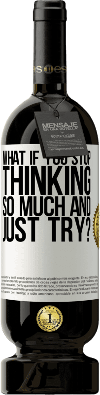 49,95 € Free Shipping | Red Wine Premium Edition MBS® Reserve what if you stop thinking so much and just try? White Label. Customizable label Reserve 12 Months Harvest 2016 Tempranillo