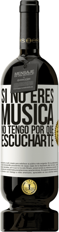 49,95 € | Vino Tinto Edición Premium MBS® Reserva Si no eres música, no tengo por qué escucharte Etiqueta Blanca. Etiqueta personalizable Reserva 12 Meses Cosecha 2016 Tempranillo