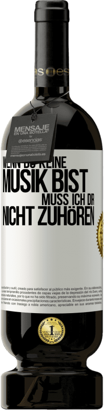 49,95 € | Rotwein Premium Ausgabe MBS® Reserve Wenn du keine Musik bist, muss ich dir nicht zuhören Weißes Etikett. Anpassbares Etikett Reserve 12 Monate Ernte 2015 Tempranillo