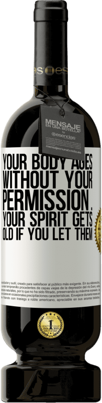 49,95 € Free Shipping | Red Wine Premium Edition MBS® Reserve Your body ages without your permission ... your spirit gets old if you let them White Label. Customizable label Reserve 12 Months Harvest 2016 Tempranillo
