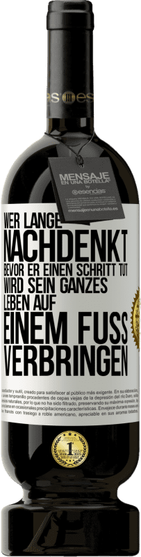 Kostenloser Versand | Rotwein Premium Ausgabe MBS® Reserve Wer lange nachdenkt, bevor er einen Schritt tut, wird sein ganzes Leben auf einem Fuß verbringen Weißes Etikett. Anpassbares Etikett Reserve 12 Monate Ernte 2014 Tempranillo