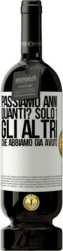 «Passiamo anni. Quanti? solo 1. Gli altri che abbiamo già avuto» Edizione Premium MBS® Riserva