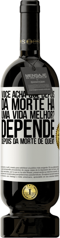 «você acha que depois da morte há uma vida melhor? Depende, depois da morte de quem?» Edição Premium MBS® Reserva