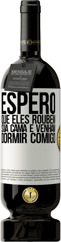 49,95 € | Vinho tinto Edição Premium MBS® Reserva Espero que eles roubem sua cama e venham dormir comigo Etiqueta Branca. Etiqueta personalizável Reserva 12 Meses Colheita 2016 Tempranillo
