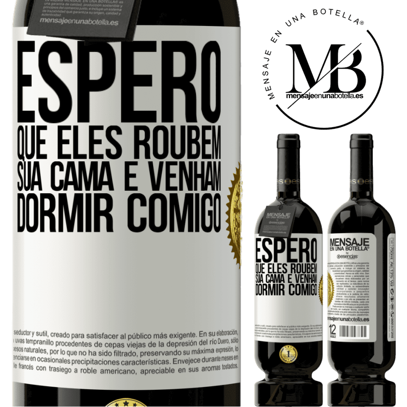 49,95 € Envio grátis | Vinho tinto Edição Premium MBS® Reserva Espero que eles roubem sua cama e venham dormir comigo Etiqueta Branca. Etiqueta personalizável Reserva 12 Meses Colheita 2014 Tempranillo