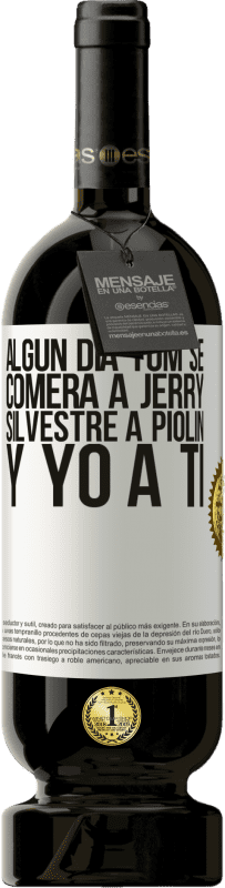 «Algún día Tom se comerá a Jerry, Silvestre a Piolín, y yo a ti» Edición Premium MBS® Reserva