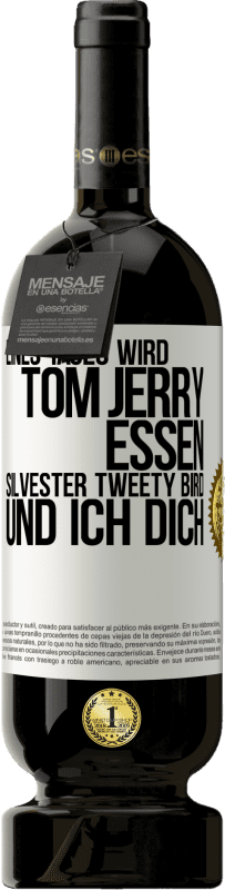 «Eines Tages wird Tom Jerry essen, Silvester Tweety Bird, und ich dich» Premium Ausgabe MBS® Reserve