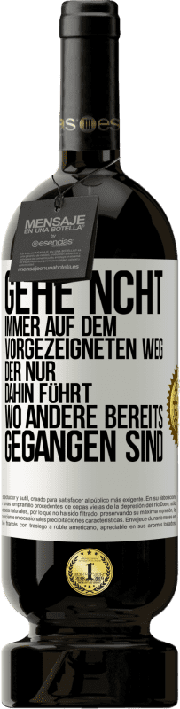 «Gehe ncht immer auf dem vorgezeigneten Weg, der nur dahin führt, wo andere bereits gegangen sind» Premium Ausgabe MBS® Reserve