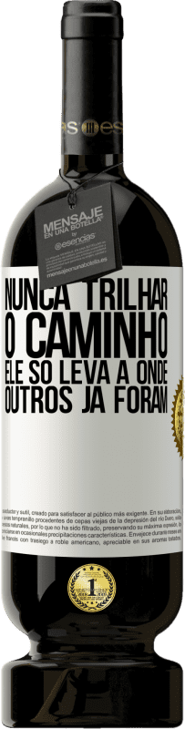 «Nunca trilhar o caminho, ele só leva a onde outros já foram» Edição Premium MBS® Reserva