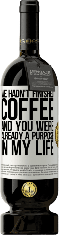 «We hadn't finished coffee and you were already a purpose in my life» Premium Edition MBS® Reserve
