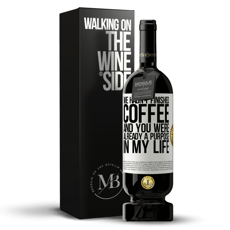 49,95 € Free Shipping | Red Wine Premium Edition MBS® Reserve We hadn't finished coffee and you were already a purpose in my life White Label. Customizable label Reserve 12 Months Harvest 2014 Tempranillo