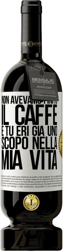 «Non avevamo finito il caffè e tu eri già uno scopo nella mia vita» Edizione Premium MBS® Riserva