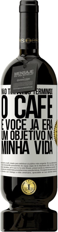 49,95 € | Vinho tinto Edição Premium MBS® Reserva Não tínhamos terminado o café e você já era um objetivo na minha vida Etiqueta Branca. Etiqueta personalizável Reserva 12 Meses Colheita 2016 Tempranillo