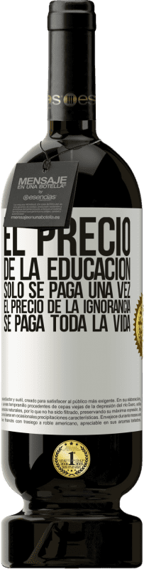 «El precio de la educación sólo se paga una vez. El precio de la ignorancia se paga toda la vida» Edición Premium MBS® Reserva