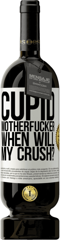 49,95 € | Red Wine Premium Edition MBS® Reserve Cupid motherfucker, when will my crush? White Label. Customizable label Reserve 12 Months Harvest 2014 Tempranillo